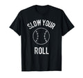 Slow Your Roll Baseball Softball T-Shirt - Novelty Apparel Unisex - T-Shirt, Sweatshirt, Hoodie