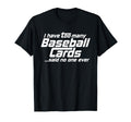 Funny I Have Too Many Baseball Cards T-Shirt - Novelty Apparel Men Women - T-Shirt, Sweatshirt, Hoodie