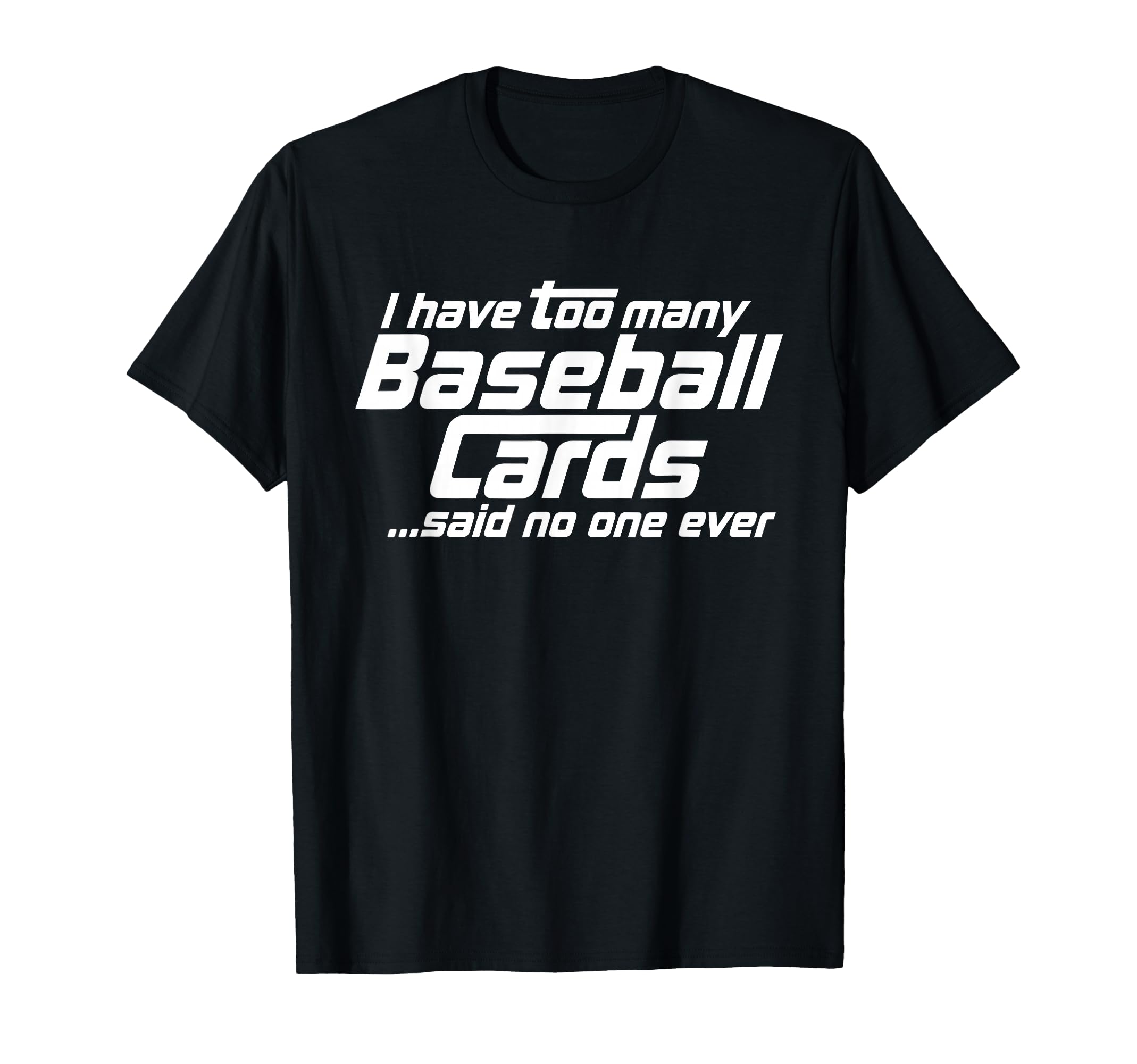Funny I Have Too Many Baseball Cards T-Shirt - Novelty Apparel Men Women - T-Shirt, Sweatshirt, Hoodie
