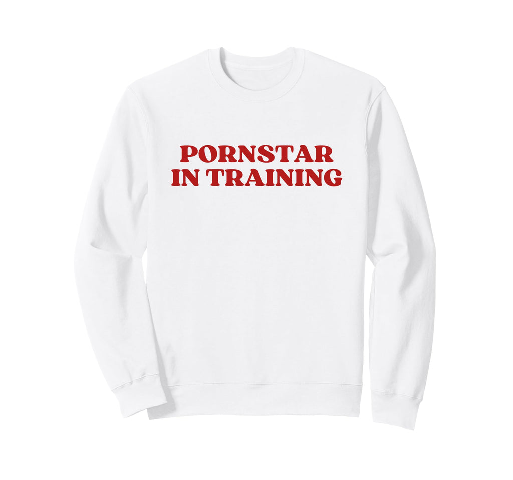 Pornstar Training Porn Star Training Sweatshirt - Streetwear Style Unisex - T-Shirt, Sweatshirt, Hoodie
