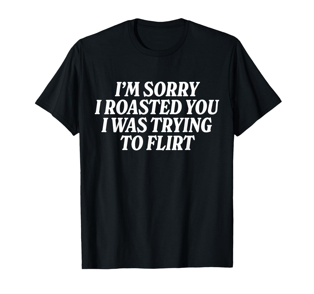Im Sorry I Roasted You I Was Trying T-Shirt - Minimalist Print for Adults - T-Shirt, Sweatshirt, Hoodie