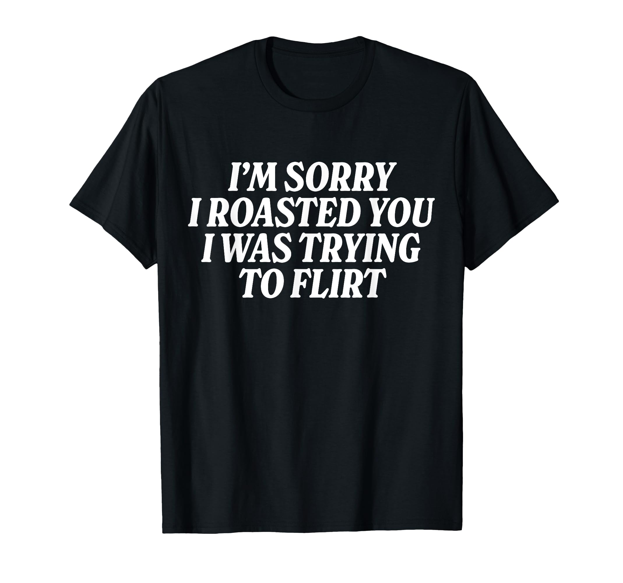 Im Sorry I Roasted You I Was Trying T-Shirt - Minimalist Print for Adults - T-Shirt, Sweatshirt, Hoodie