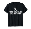 Your Girlfriend Likes My Swing Baseball T-Shirt - Custom Art Print Unisex - T-Shirt, Sweatshirt, Hoodie