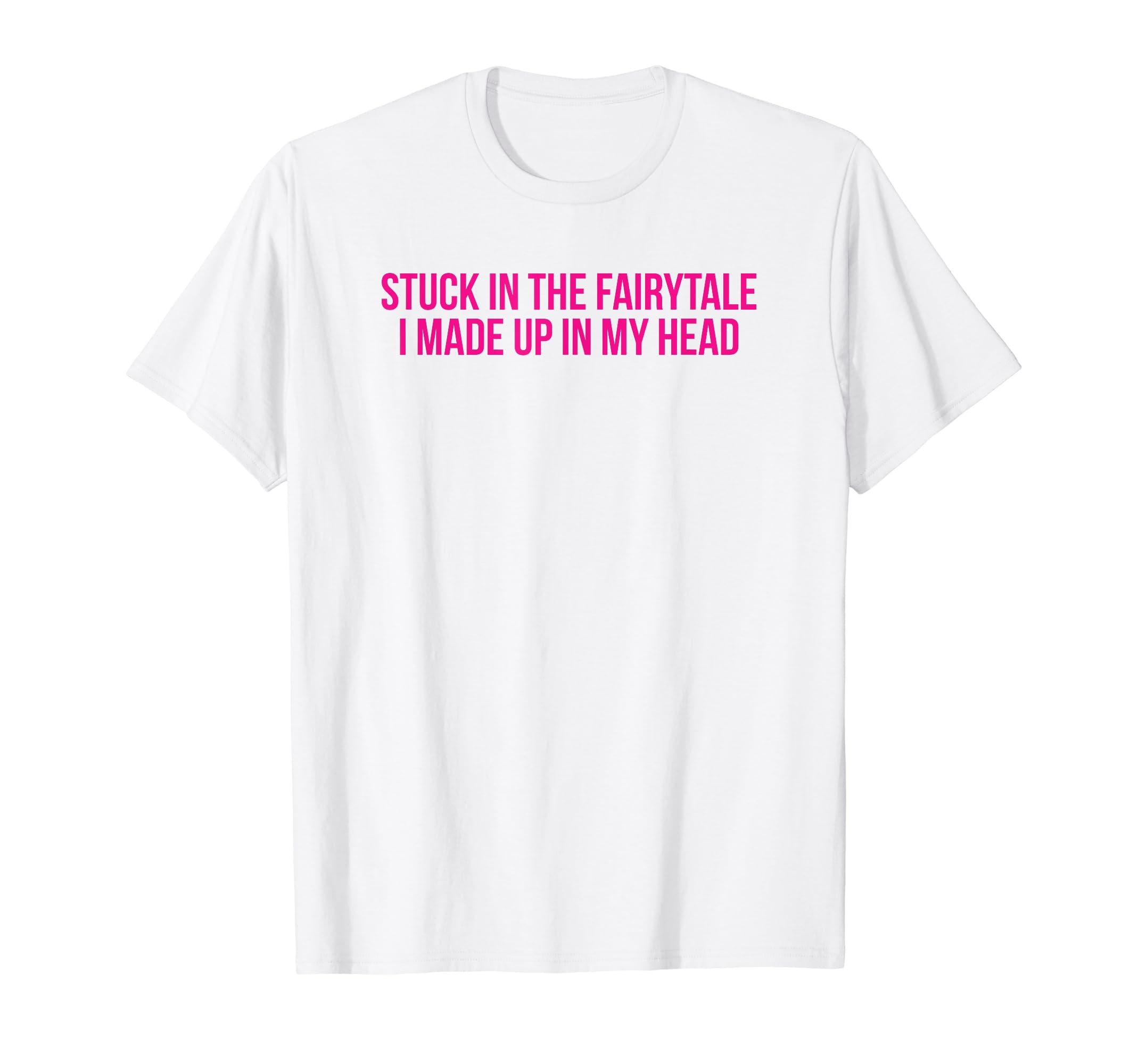 Stuck Fairytale I Made Up My Head T-Shirt - Casual Everyday Wear Men Women - T-Shirt, Sweatshirt, Hoodie