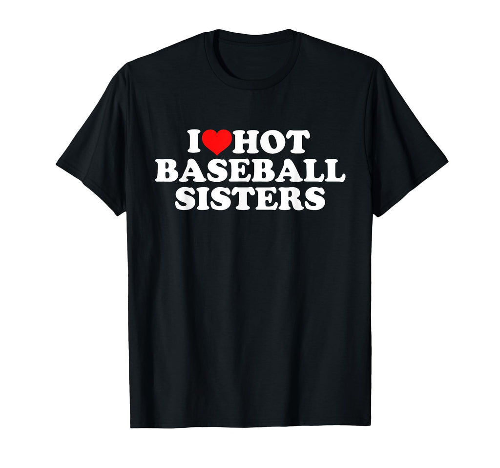 I Love Hot Baseball Sisters T-Shirt - Casual Everyday Wear Men Women - T-Shirt, Sweatshirt, Hoodie