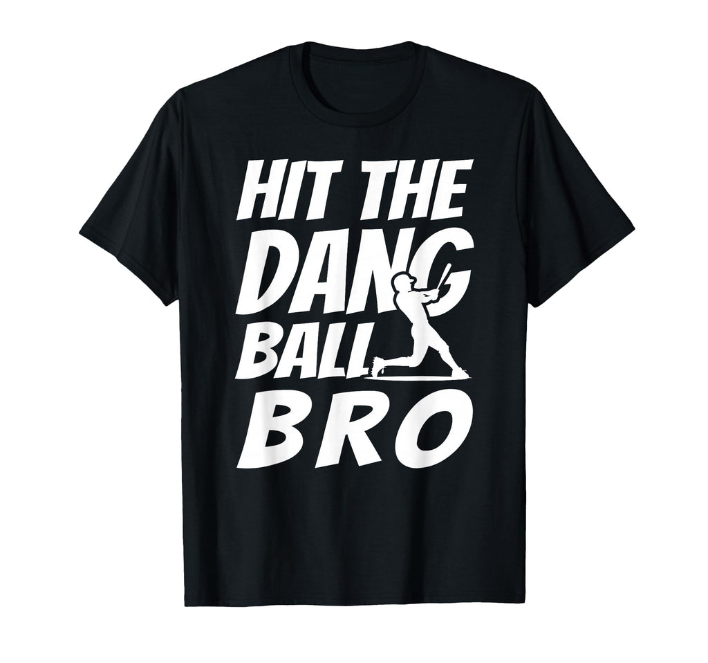 Hit Dang Ball Bro Sarcastic Funny T-Shirt - Graphic Print Men Women - T-Shirt, Sweatshirt, Hoodie
