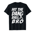 Hit Dang Ball Bro Sarcastic Funny T-Shirt - Graphic Print Men Women - T-Shirt, Sweatshirt, Hoodie