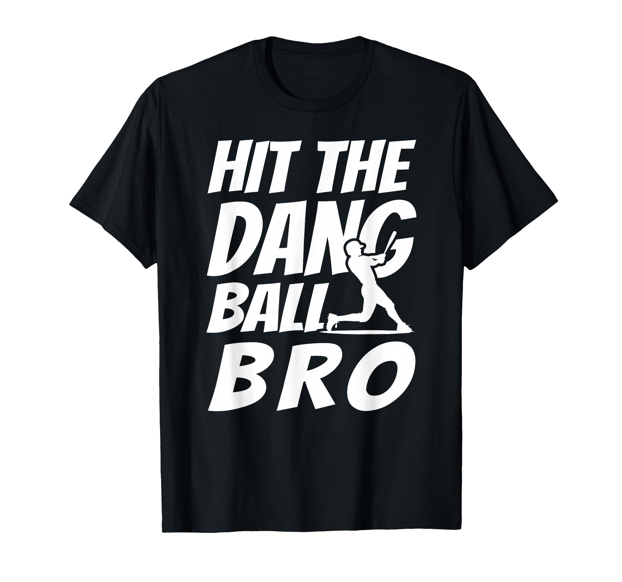 Hit Dang Ball Bro Sarcastic Funny T-Shirt - Graphic Print Men Women - T-Shirt, Sweatshirt, Hoodie