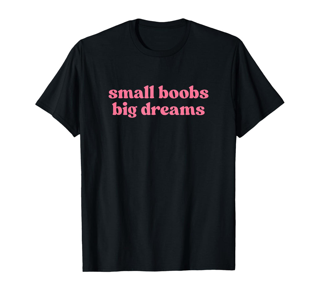 Small Boobs Big Dreams Y2K Aesthetic T-Shirt - Casual Everyday Wear Unisex - T-Shirt, Sweatshirt, Hoodie
