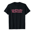 Small Boobs Big Dreams Y2K Aesthetic T-Shirt - Casual Everyday Wear Unisex - T-Shirt, Sweatshirt, Hoodie
