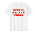 Stupid Silly Whore Funny Y2K Aesthetic T-Shirt - Graphic Print Men Women - T-Shirt, Sweatshirt, Hoodie