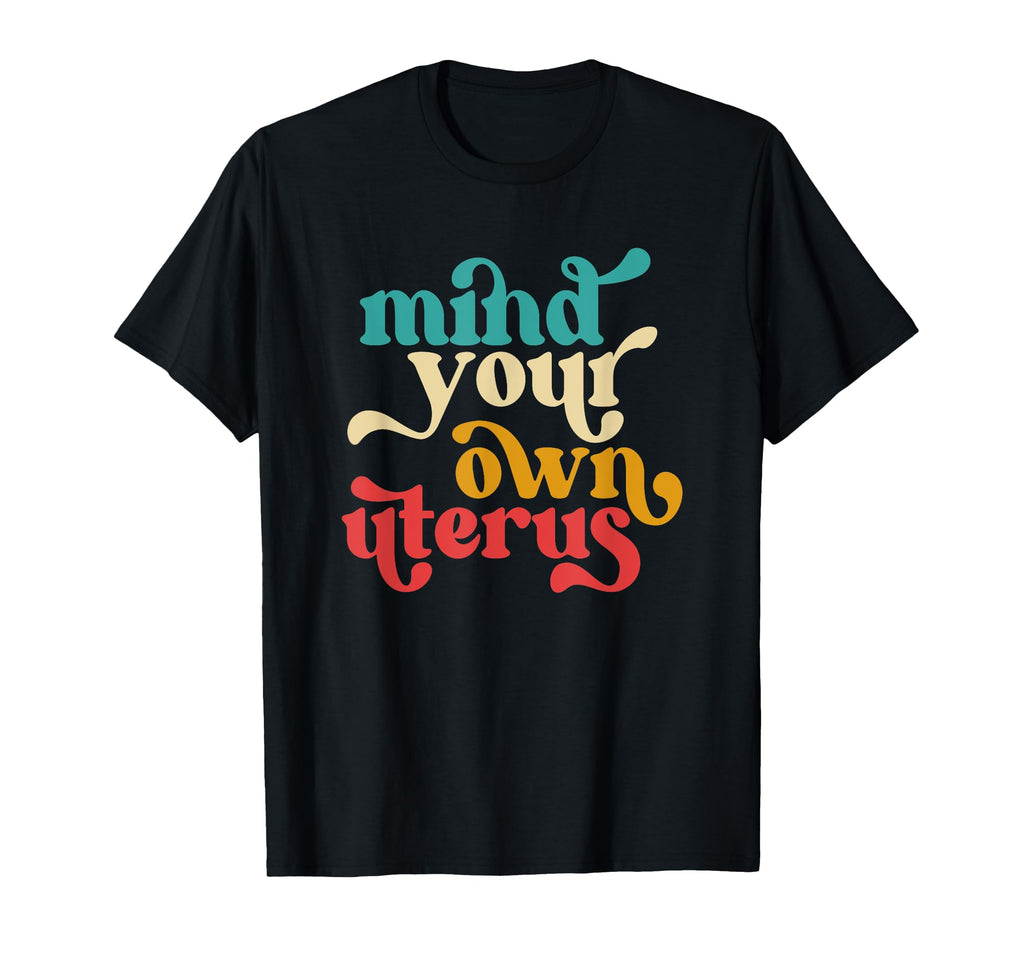 Mind Your Own Uterus Typography 70S T-Shirt - Novelty Apparel Unisex - T-Shirt, Sweatshirt, Hoodie