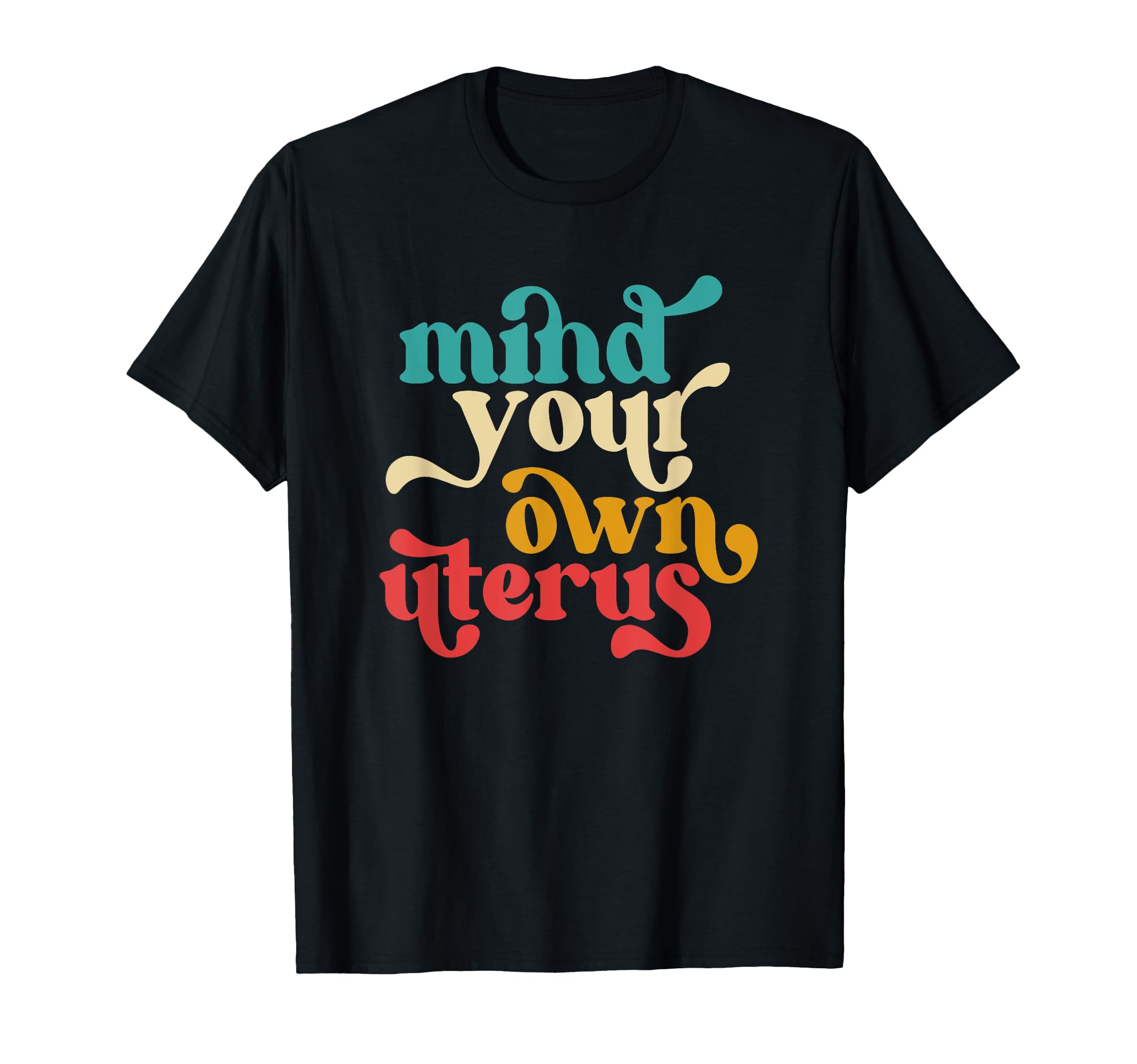 Mind Your Own Uterus Typography 70S T-Shirt - Novelty Apparel Unisex - T-Shirt, Sweatshirt, Hoodie