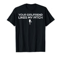 Your Girlfriend Likes My Pitch Baseball T-Shirt - Graphic Print Unisex - T-Shirt, Sweatshirt, Hoodie