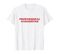 Professional Gaslighter Y2K Aesthetic T-Shirt - Novelty Apparel Unisex - T-Shirt, Sweatshirt, Hoodie