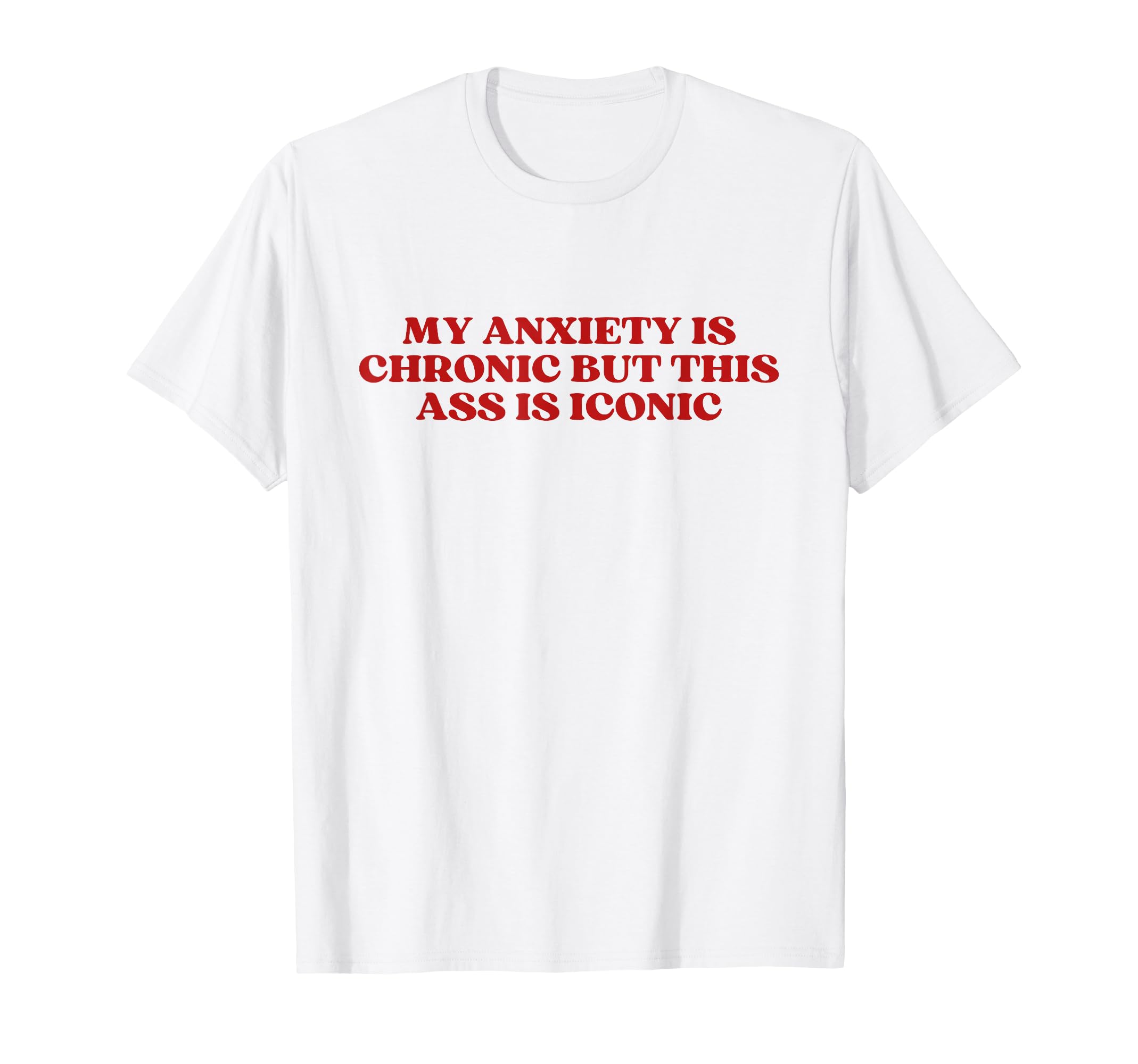My Anxiety Is Chronic But This Ass Is T-Shirt - Unique Graphic for Adults - T-Shirt, Sweatshirt, Hoodie
