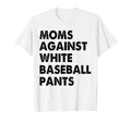 Moms Against White Baseball Pants T-Shirt - Trendy Graphic for Adults - T-Shirt, Sweatshirt, Hoodie