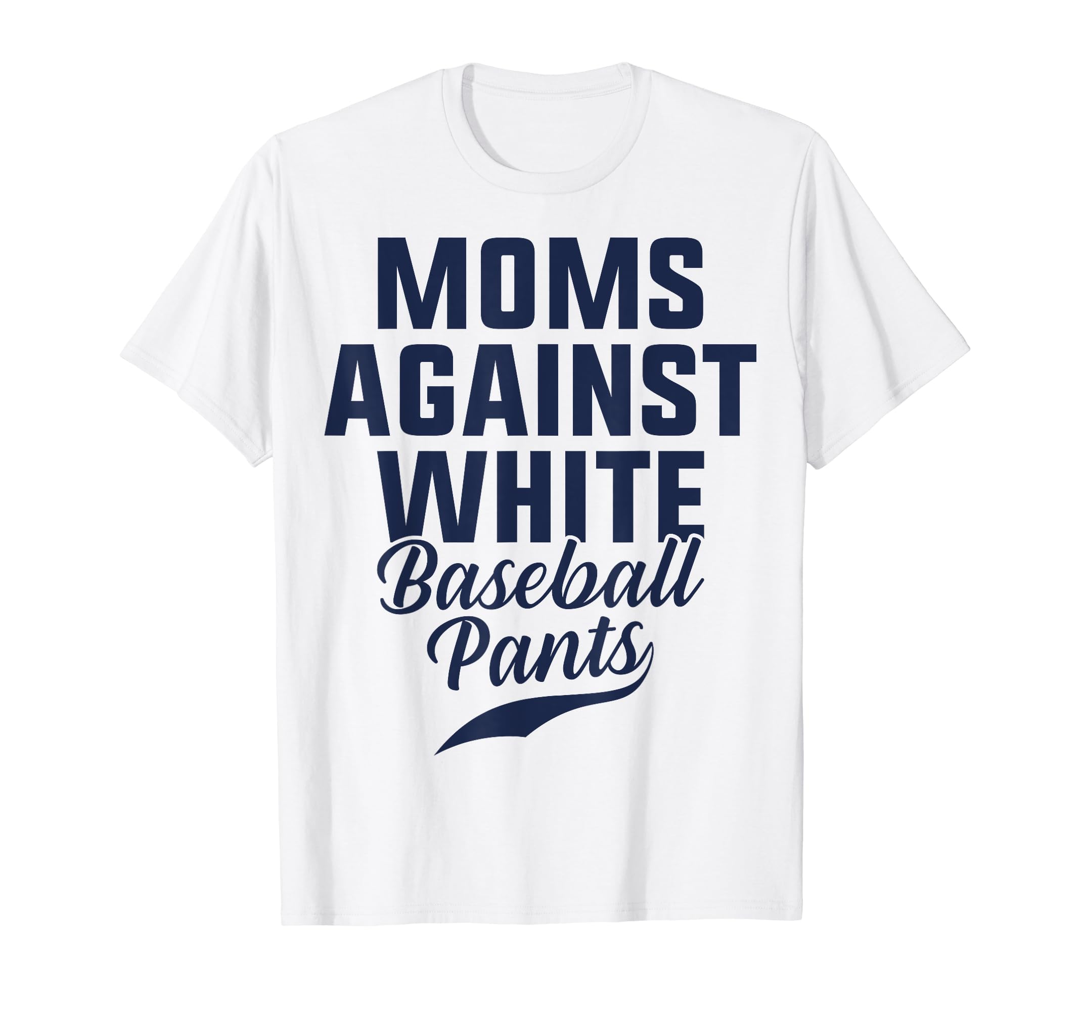 Moms Against White Baseball Pants Present T-Shirt - Novelty Apparel Unisex - T-Shirt, Sweatshirt, Hoodie