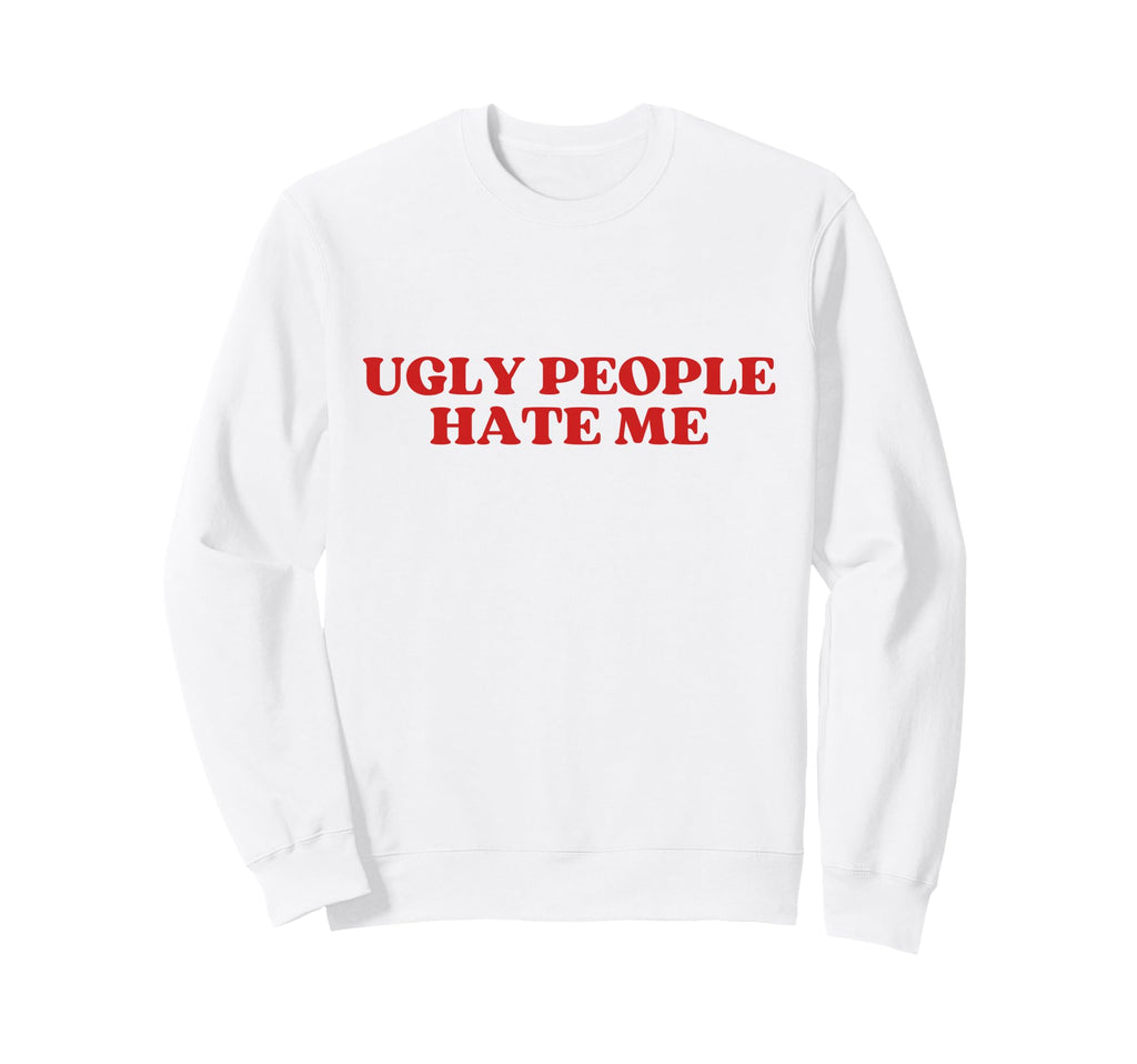 Ugly People Hate Me Y2K Aesthetic Sweatshirt - Minimalist Print Unisex - T-Shirt, Sweatshirt, Hoodie
