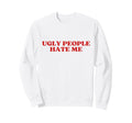 Ugly People Hate Me Y2K Aesthetic Sweatshirt - Minimalist Print Unisex - T-Shirt, Sweatshirt, Hoodie