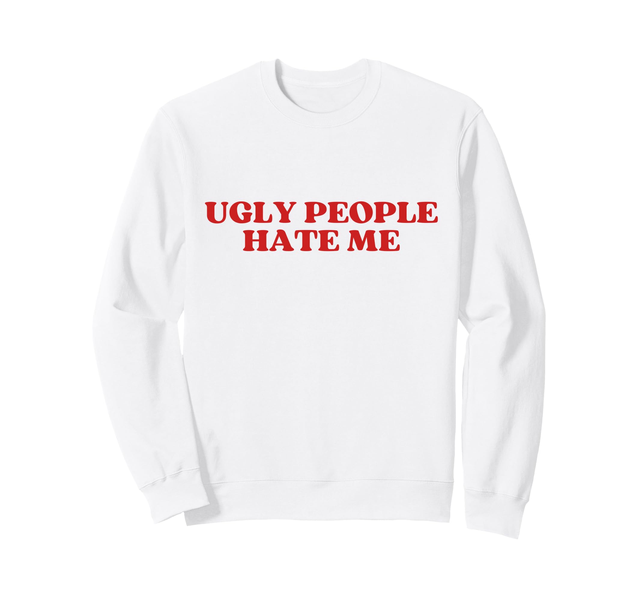 Ugly People Hate Me Y2K Aesthetic Sweatshirt - Minimalist Print Unisex - T-Shirt, Sweatshirt, Hoodie