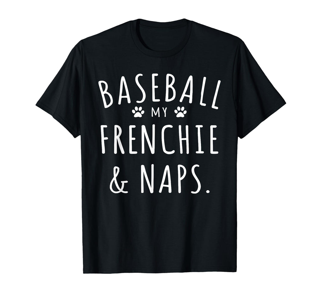 Baseball My Frenchie Naps Funny Frenchie T-Shirt - Graphic Print Unisex - T-Shirt, Sweatshirt, Hoodie
