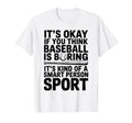 Its Ok If You Think Baseball Is Boring T-Shirt - Unique Graphic Men Women - T-Shirt, Sweatshirt, Hoodie