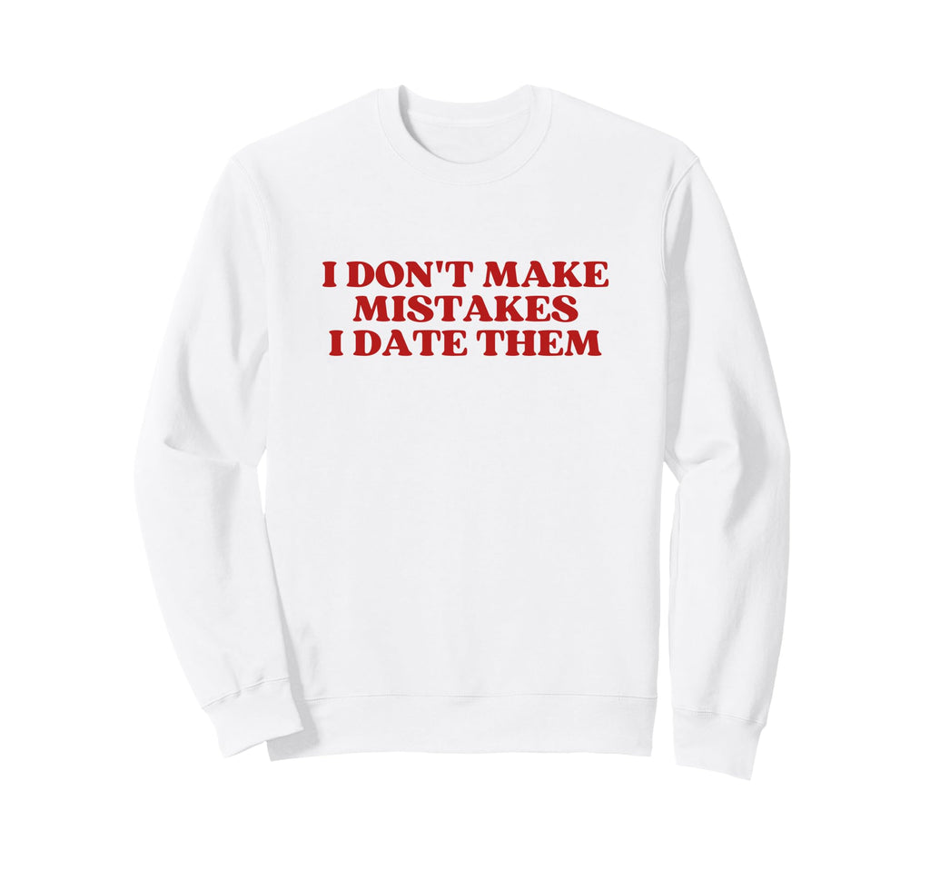I Dont Make Mistakes I Date Them Sweatshirt - Streetwear Style for Adults - T-Shirt, Sweatshirt, Hoodie