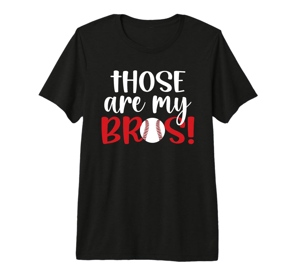Those Are My Bros Baseball Sister T-Shirt - Casual Everyday Wear Men Women - T-Shirt, Sweatshirt, Hoodie