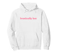 Ironically Hot 2000S Y2K Aesthetic Hoodie - Custom Art Print for Adults - T-Shirt, Sweatshirt, Hoodie