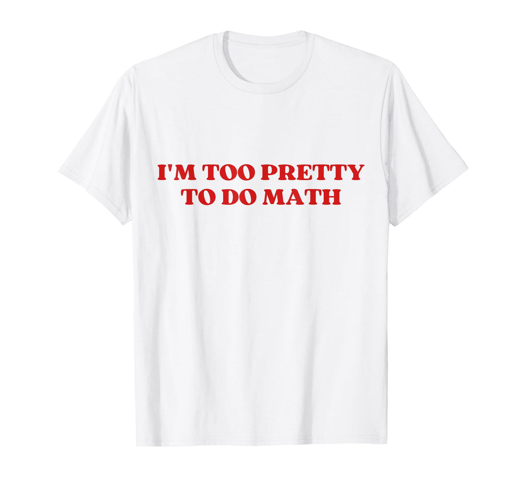 Im Too Pretty To Do Math Y2K Aesthetic T-Shirt - Trendy Graphic Men Women - T-Shirt, Sweatshirt, Hoodie