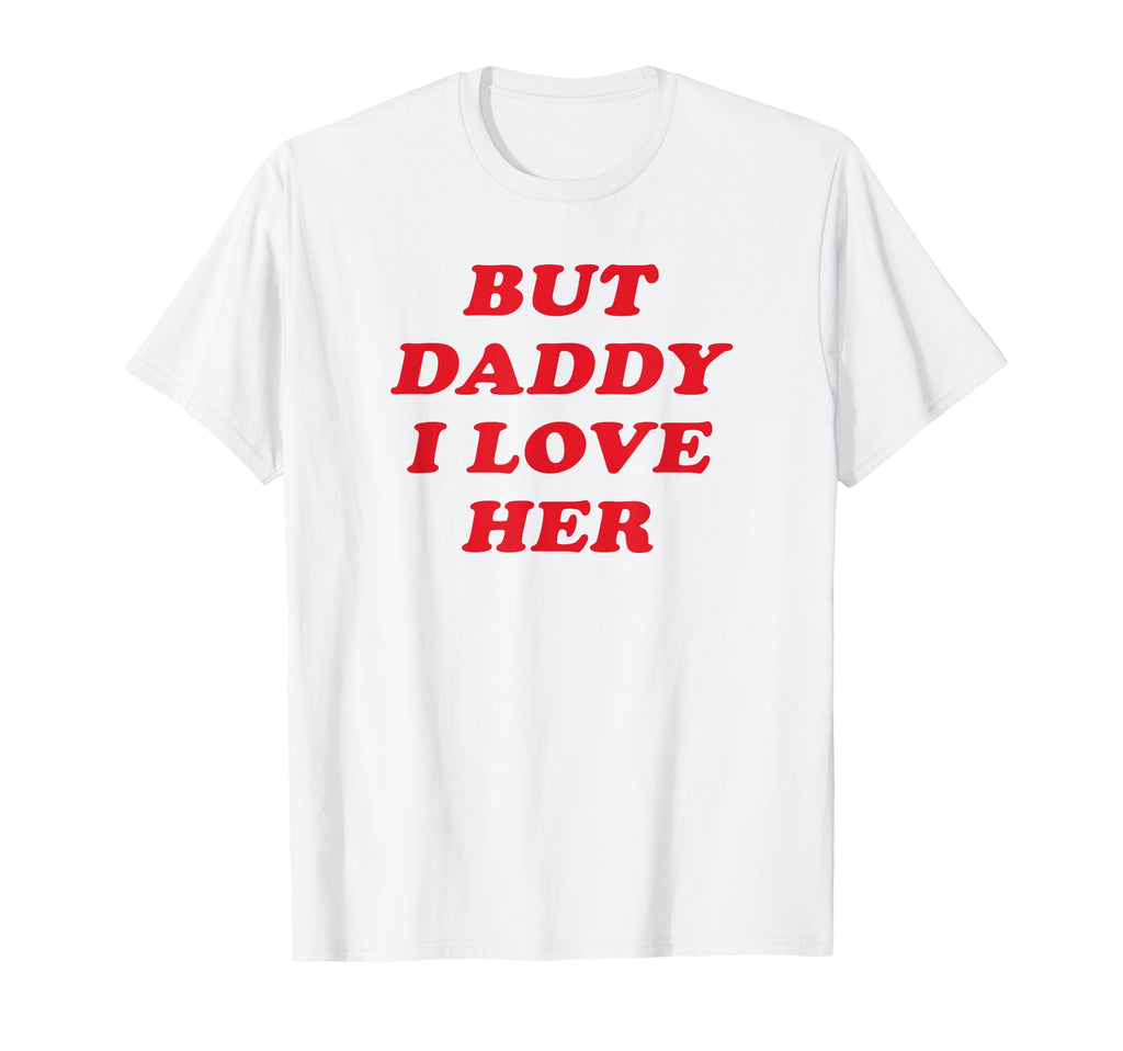 But Daddy I Love Her Party Y2K T-Shirt - Custom Art Print for Adults - T-Shirt, Sweatshirt, Hoodie