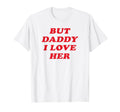 But Daddy I Love Her Party Y2K T-Shirt - Custom Art Print for Adults - T-Shirt, Sweatshirt, Hoodie