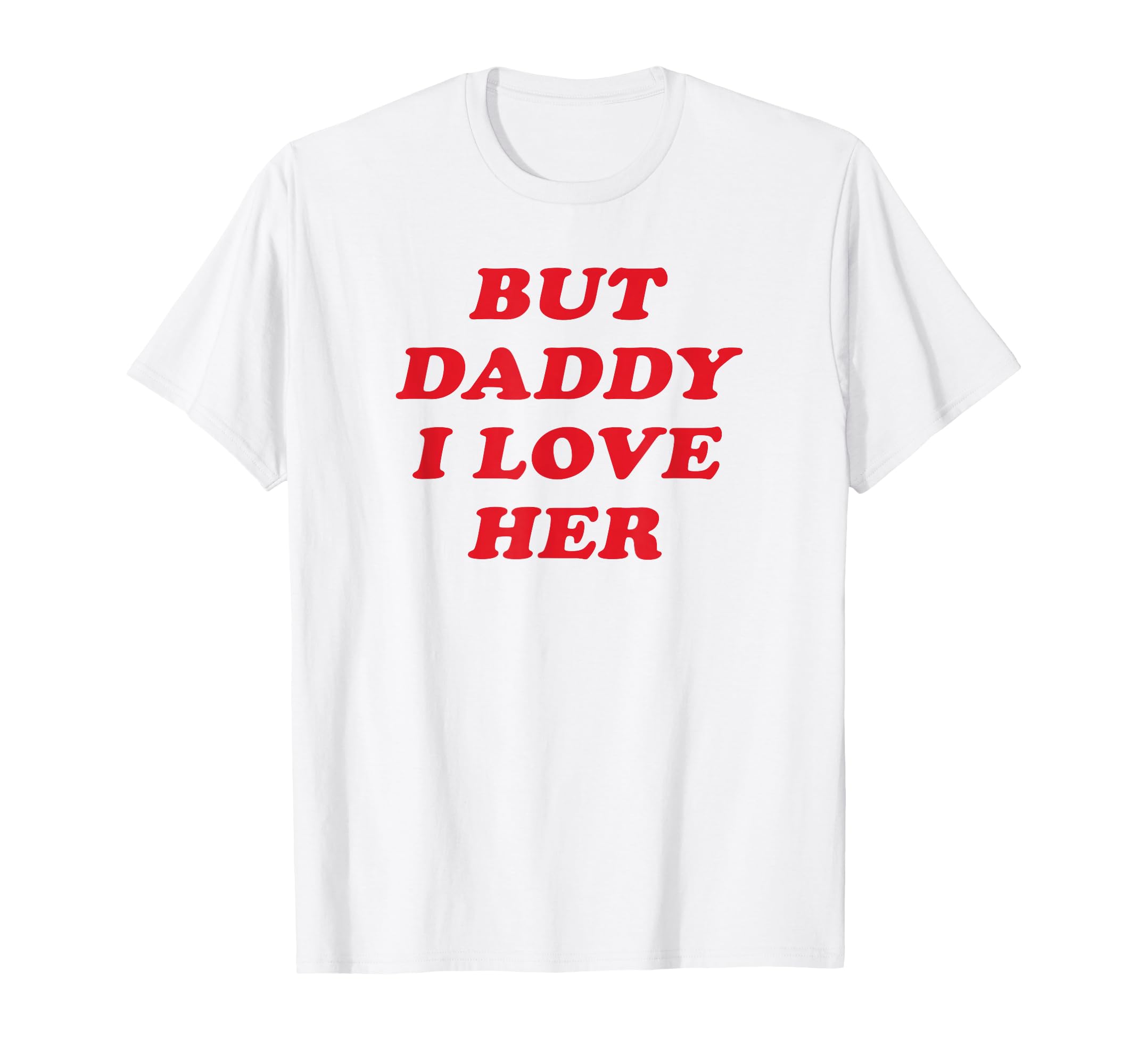 But Daddy I Love Her Party Y2K T-Shirt - Custom Art Print for Adults - T-Shirt, Sweatshirt, Hoodie