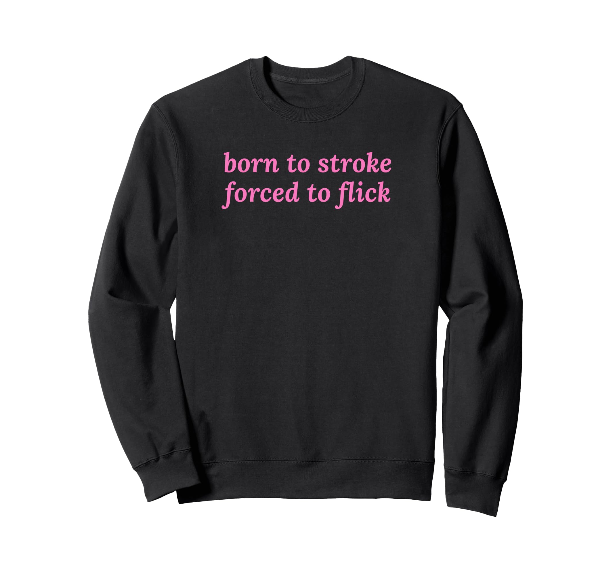 Born To Stroke Forced To Flick Sweatshirt - Fun Novelty Design for Adults - T-Shirt, Sweatshirt, Hoodie