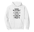Please Be Patient Im From 1900S Hoodie - Trendy Graphic for Adults - T-Shirt, Sweatshirt, Hoodie