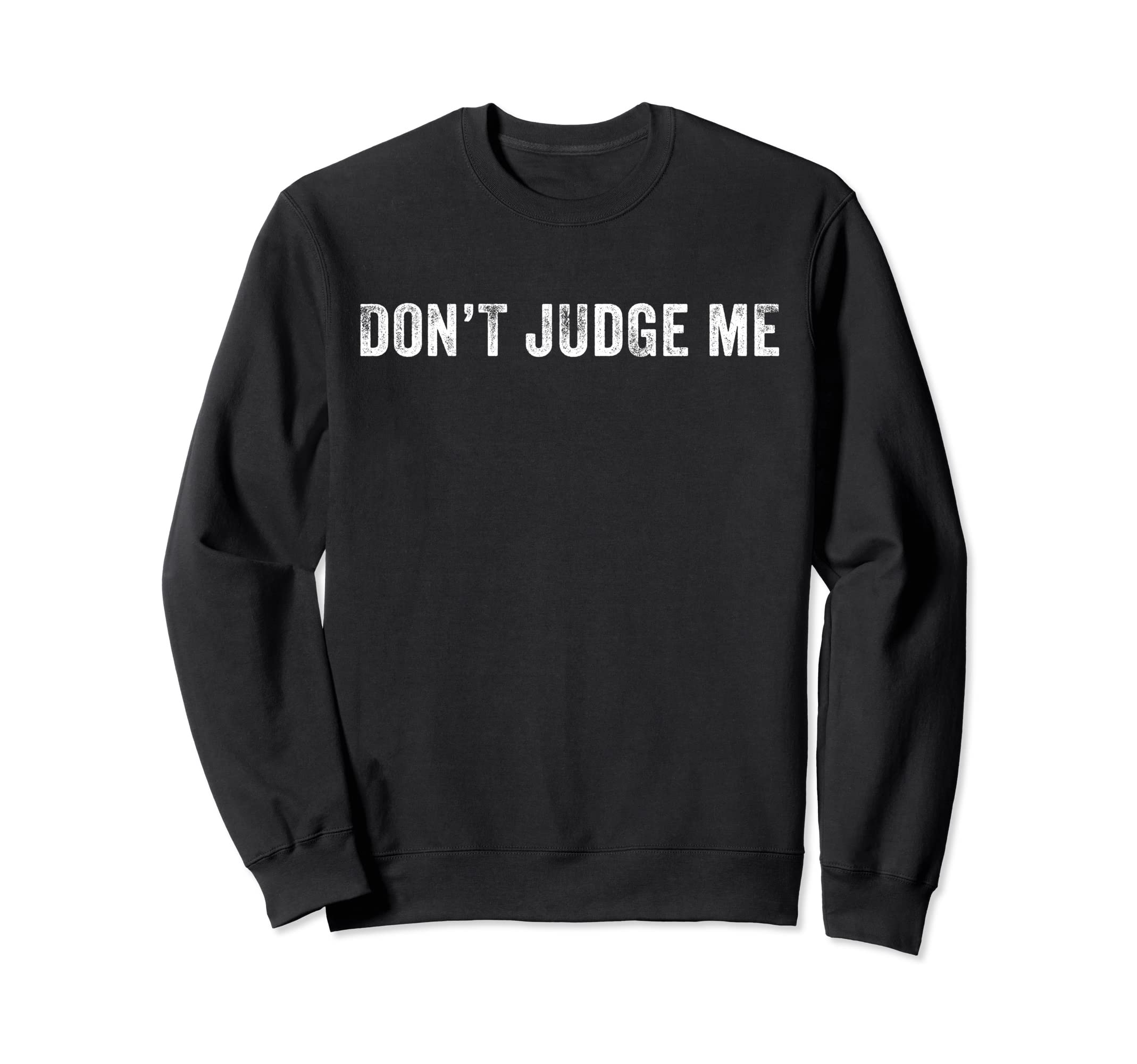 Dont Judge Me Funny Sarcastic Sweatshirt - Trendy Graphic Men Women - T-Shirt, Sweatshirt, Hoodie