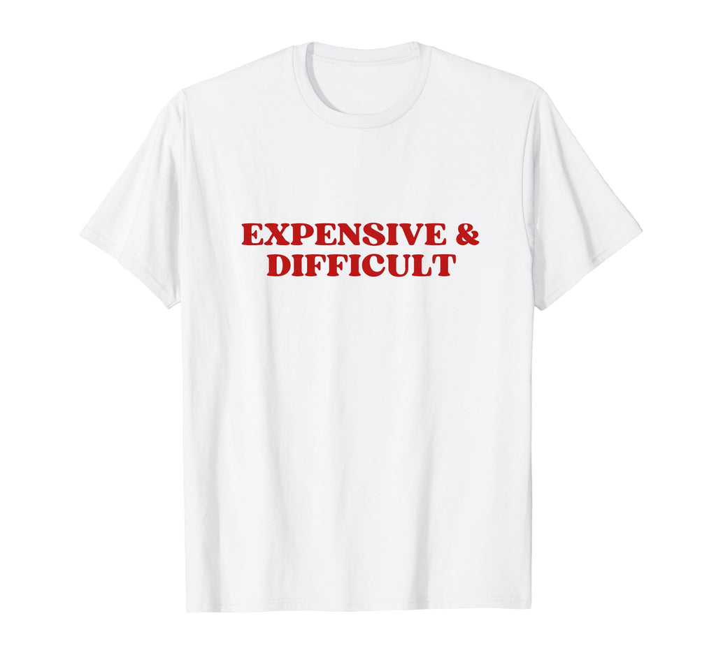 Expensive And Difficult Y2K Aesthetic T-Shirt - Graphic Print Men Women - T-Shirt, Sweatshirt, Hoodie