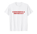 Expensive And Difficult Y2K Aesthetic T-Shirt - Graphic Print Men Women - T-Shirt, Sweatshirt, Hoodie