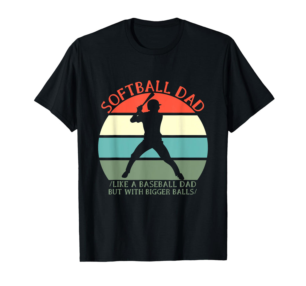 Softball Dad Like Baseball But Bigger T-Shirt - Streetwear Style Unisex - T-Shirt, Sweatshirt, Hoodie