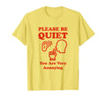 Please Be Quiet You Are Very Annoying Funny T-Shirt - Graphic Print Unisex - T-Shirt, Sweatshirt, Hoodie