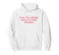 Yes Im Single Now Is Your Chance Y2K Hoodie - Trendy Graphic for Adults - T-Shirt, Sweatshirt, Hoodie