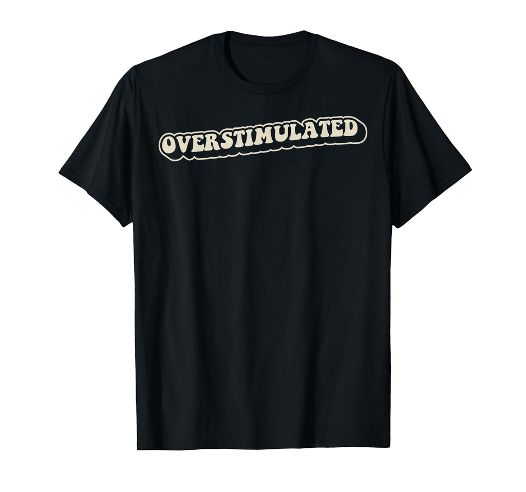 Overstimulated 70S T-Shirt - Fun Novelty Design for Adults - T-Shirt, Sweatshirt, Hoodie