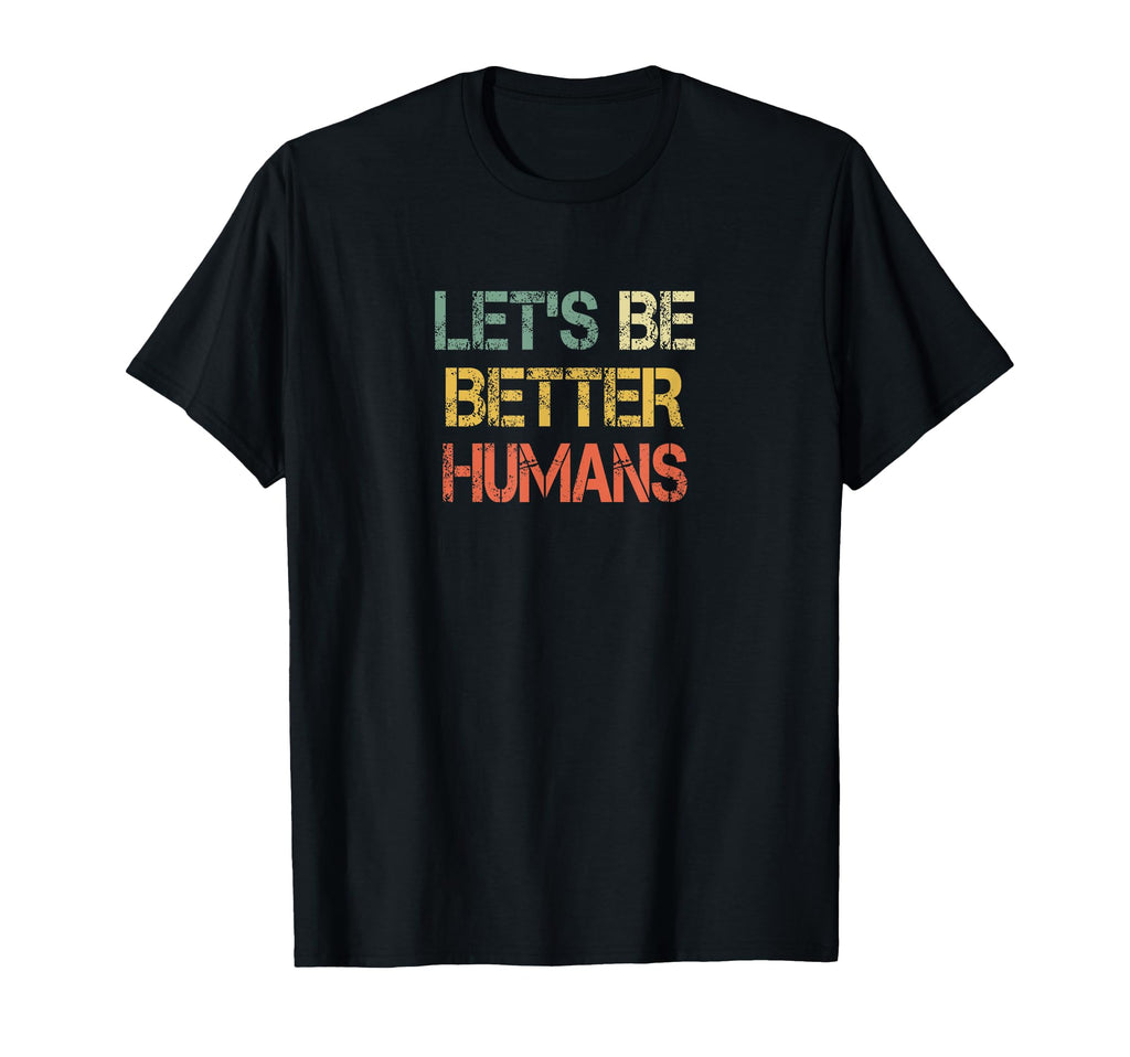 Lets Be Better Humans Anti T-Shirt - Fun Novelty Design for Adults - T-Shirt, Sweatshirt, Hoodie
