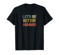 Lets Be Better Humans Anti T-Shirt - Fun Novelty Design for Adults - T-Shirt, Sweatshirt, Hoodie