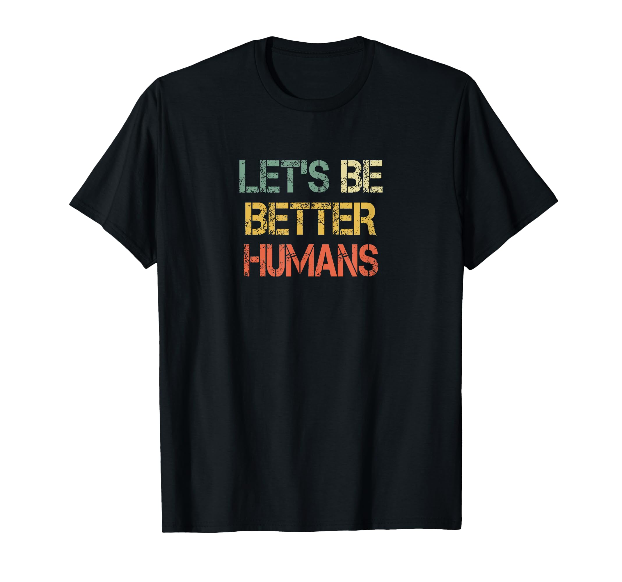 Lets Be Better Humans Anti T-Shirt - Fun Novelty Design for Adults - T-Shirt, Sweatshirt, Hoodie