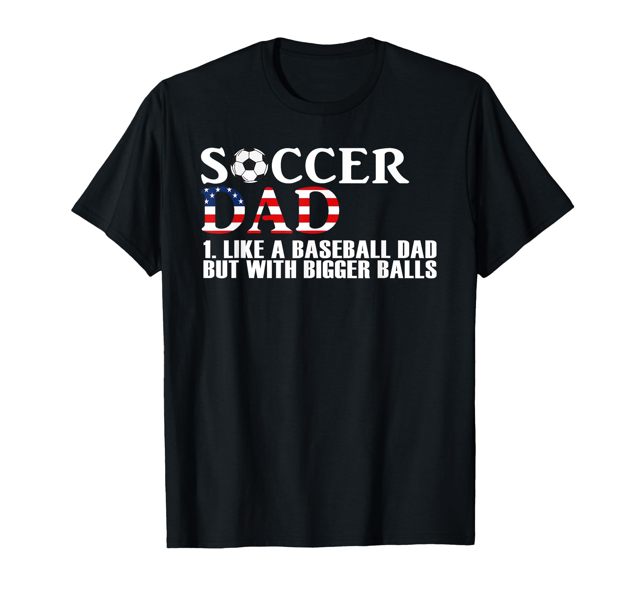 Soccer Dad Like Baseball Dad But Bigger T-Shirt - Graphic Print for Adults - T-Shirt, Sweatshirt, Hoodie