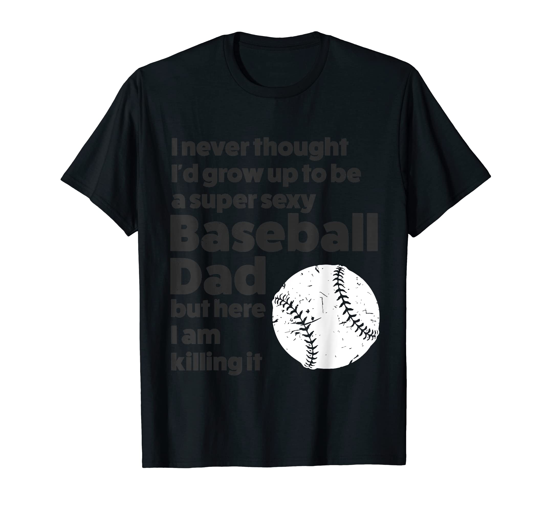 Super Sexy Baseball Dad Baseball Dad T-Shirt - Trendy Graphic Unisex - T-Shirt, Sweatshirt, Hoodie