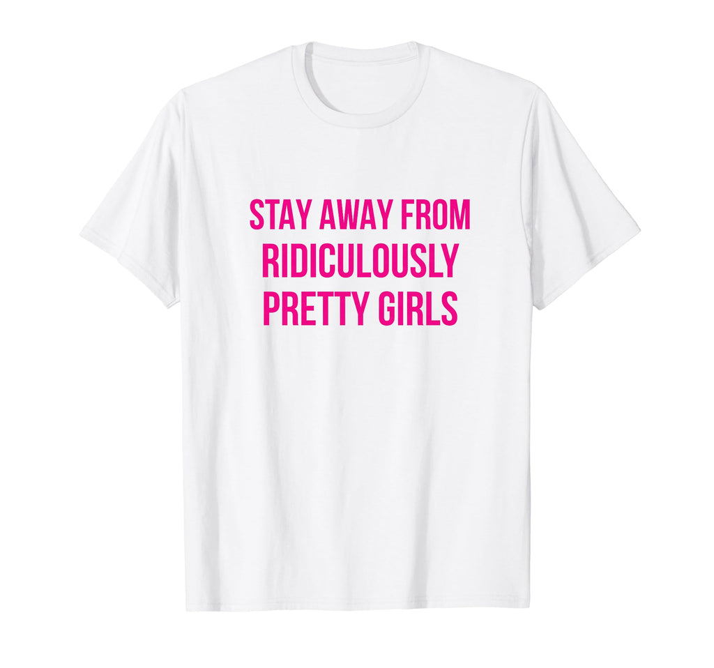 Stay Away From Ridiculously Pretty T-Shirt - Streetwear Style Men Women - T-Shirt, Sweatshirt, Hoodie