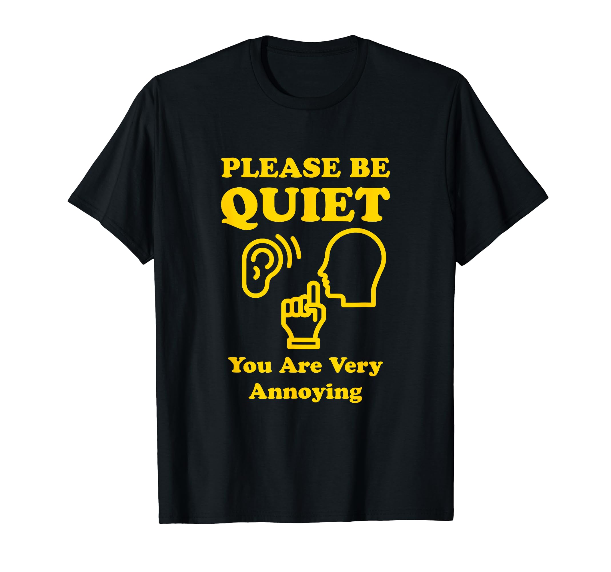 Please Be Quiet You Are Very Annoying T-Shirt - Unique Graphic Unisex - T-Shirt, Sweatshirt, Hoodie